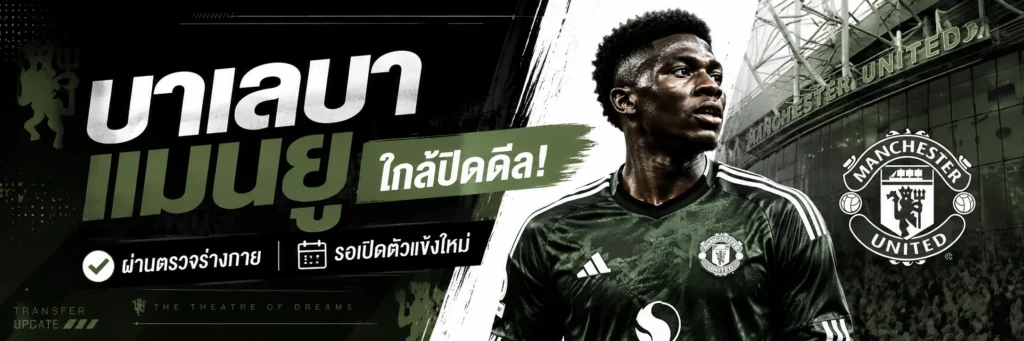 บาเลบา แมนยู ใกล้ปิดดีล! ผ่านตรวจร่างกาย รอเปิดตัวแข้งใหม่